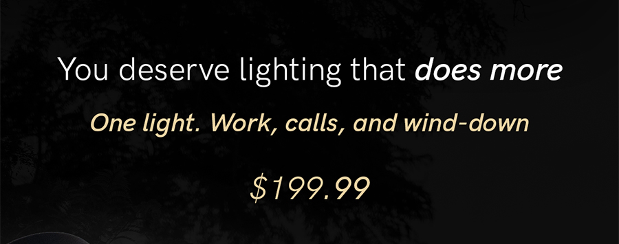One light. Work, calls, and wind-down. Grab your Edge Go for $199.99.