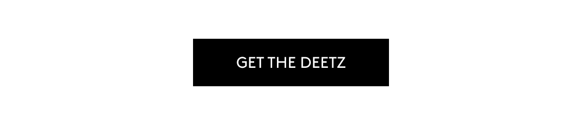 GET THE DEETZ