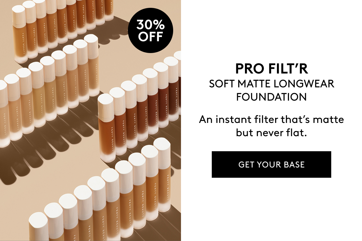 30% OFF PRO FILT'R SOFT MATTE LOINGWEAR FOUNDATION An instant filter that's matte but never flat. GET YOUR BASE 
