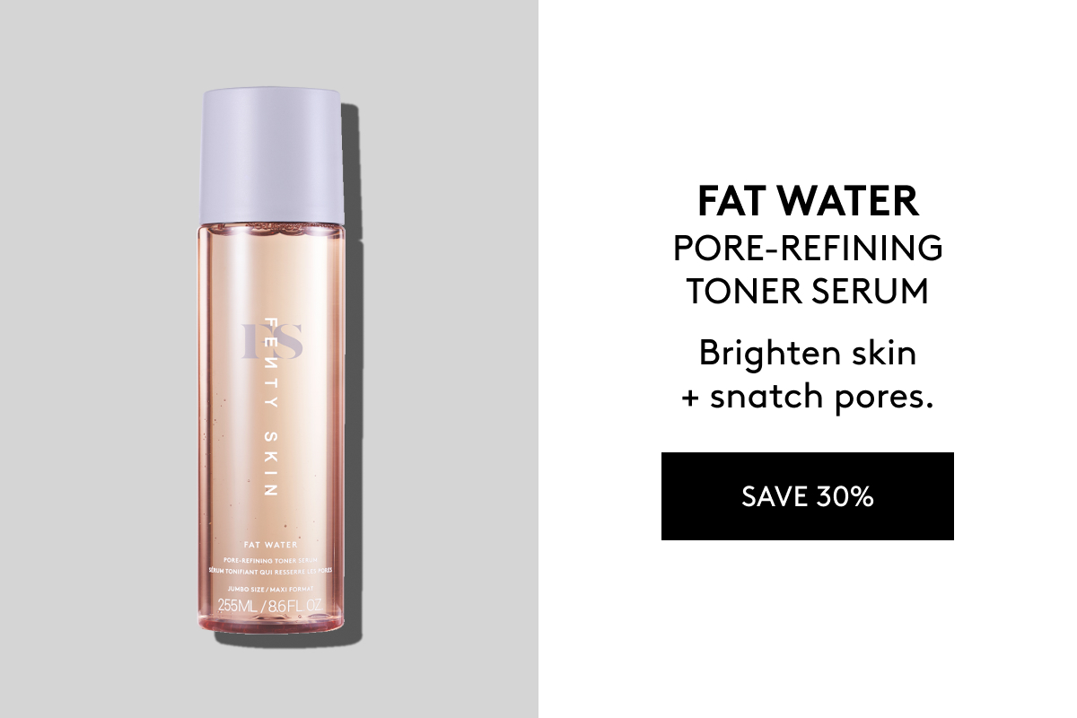Fat Water Pore-Refining Toner Serum: Brighten skin + snatch pores. Save 30%.
