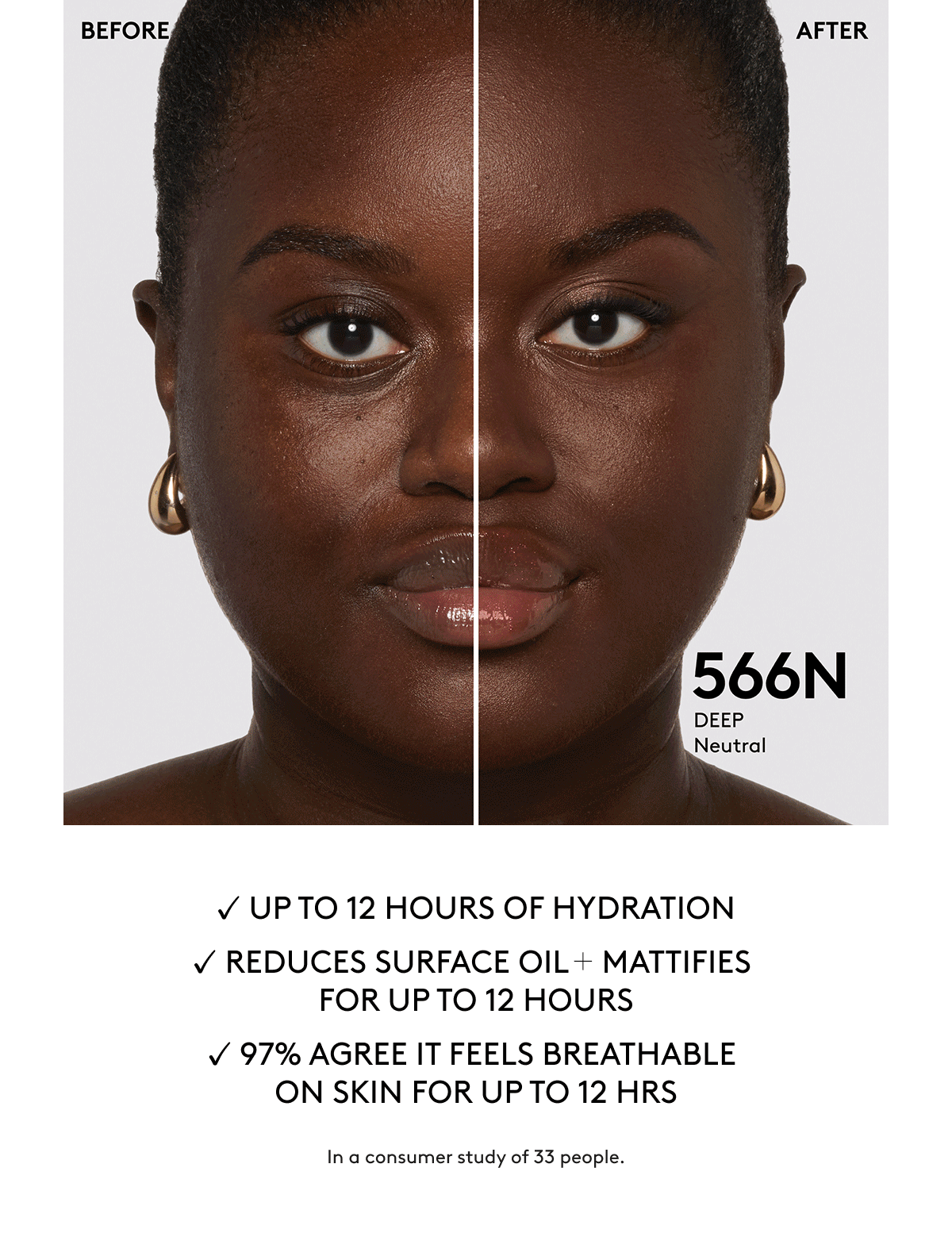 UP TO 12 HOURS OF HYDRATION. REDUCES SURFACE OIL + MATTIFIES FOR UP TO 12 HOURS. 97% AGREE IT FEELS BREATHABLE ON SKIN FOR UP TO 12 HOURS.