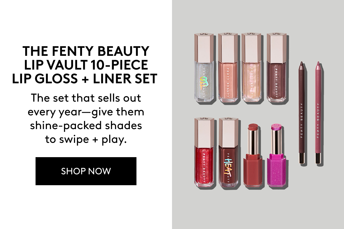 THE FENTY BEAUTY LIP VAULT 10-PIECE LIP GLOSS + LINER SET. The set that sells out every year - give them shine-packed shades to swipe + play. SHOP NOW.