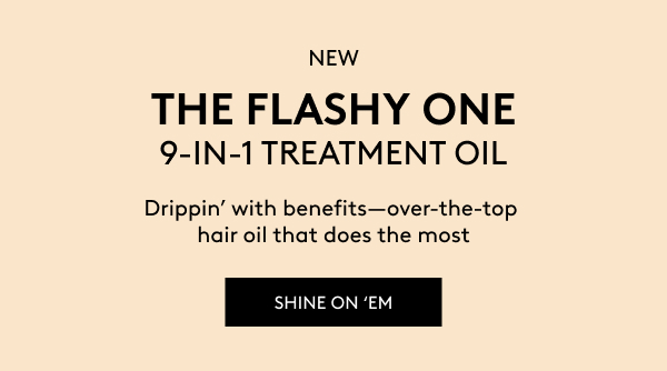 NEW THE FLASHY ONE 9-IN-1 TREATMENT OIL Drippin' with benefits–over-the-top hair oil that does the most SHINE ON'EM