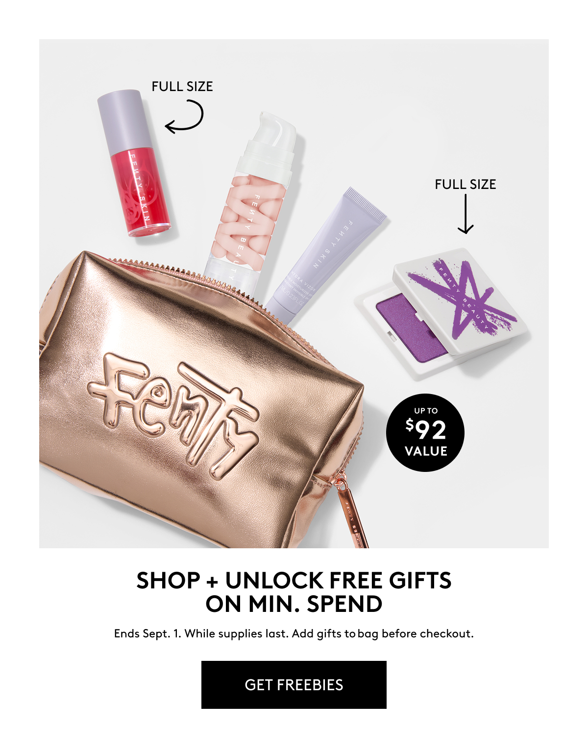SHOP + UNLOCK FREE GIFTS ON MIN. SPEND Ends Sept. 1. While supplies last. Add gifts to bag before checkout. GET FREEBIES UP TO $92 VALUE