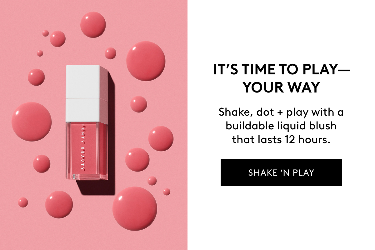 IT'S TIME TO PLAY–YOUR WAY Shake, dot + play with a buildable liquid blush that lasts 12 hours. SHAKE 'N PLAY