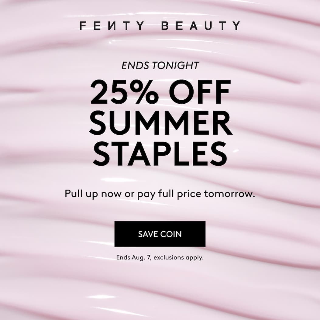 Fenty Beauty: Ends tonight - 25% off summer staples. Pull up now or pay full price tomorrow. Save coin. Ends Aug. 7, exclusions apply.