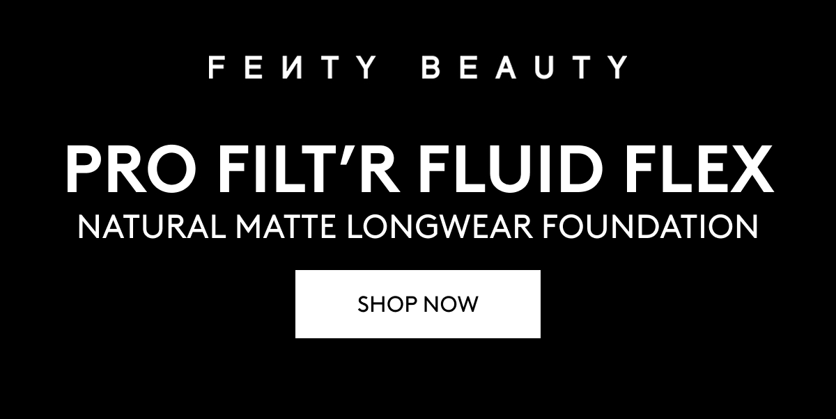 FENTY BEAUTY PRO FILT'R FLUID FLEX NATURAL MATTE LONGWEAR FOUNDATION. SHOP NOW.