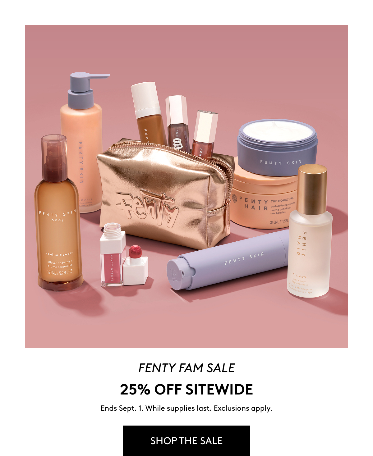 Fenty Fam Sale: 25% off sitewide. Ends Sept 1. While supplies last. Exclusions apply. SHOP THE SALE