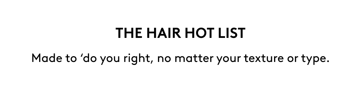 THE HAIR HOT LIST Made to 'do you right, no matter your texture or type.