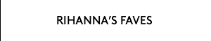 SHOP RIHANNA'S FAVES