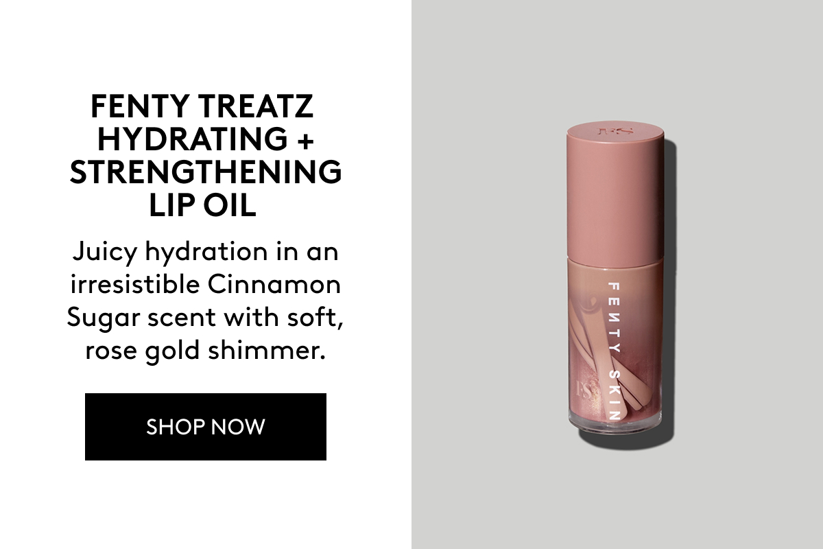 FENTY TREATZ HYDRATING + STRENGTHENING LIP OIL. Juicy hydration in an irresistible Cinnamon Sugar scent with soft, rose gold shimmer. SHOP NOW. 