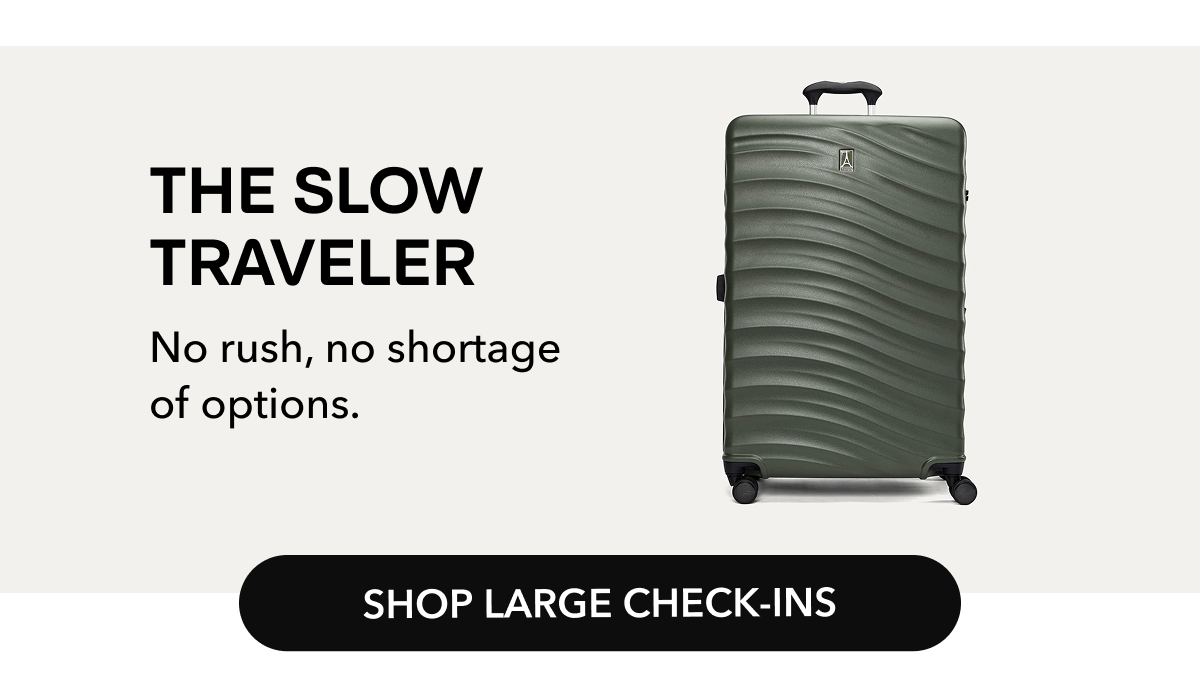 THE SLOW  TRAVELER | No rush, no shortage  of options. | SHOP LARGE CHECK-INS