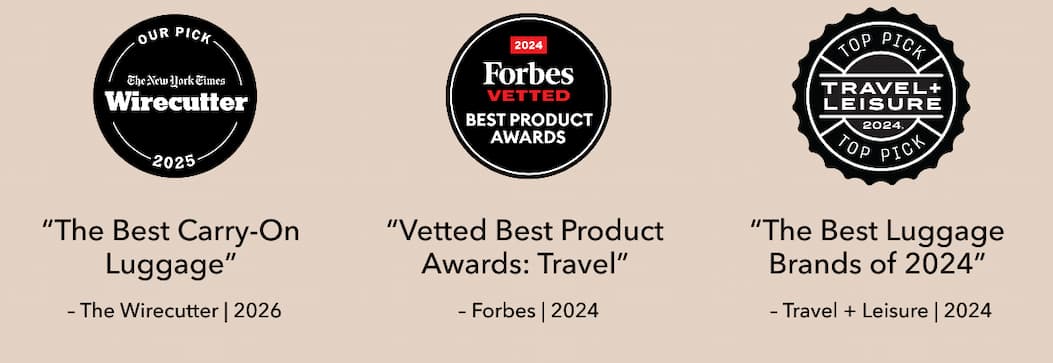GEAR UP FOR ADVENTURE. | OUR PICK The New York Times Wirecutter 2025 | 2024 Forbes VETTED BEST PRODUCT AWARDS | TOP PICK TRAVEL + LEISURE 2024 | “The Best Carry-On Luggage” - The Wirecutter | 2025 | “Vetted Best Product Awards: Travel” - Forbes | 2024 | “The Best Luggage Brands of 2024” - Travel + Leisure | 2024