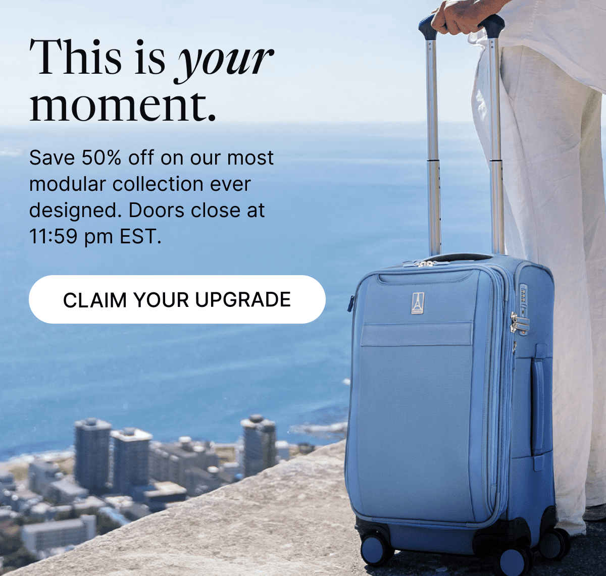 This is your moment. | Save 50% off on our most modular collection ever designed. Doors close at  11:59 pm EST. | Claim your upgrade