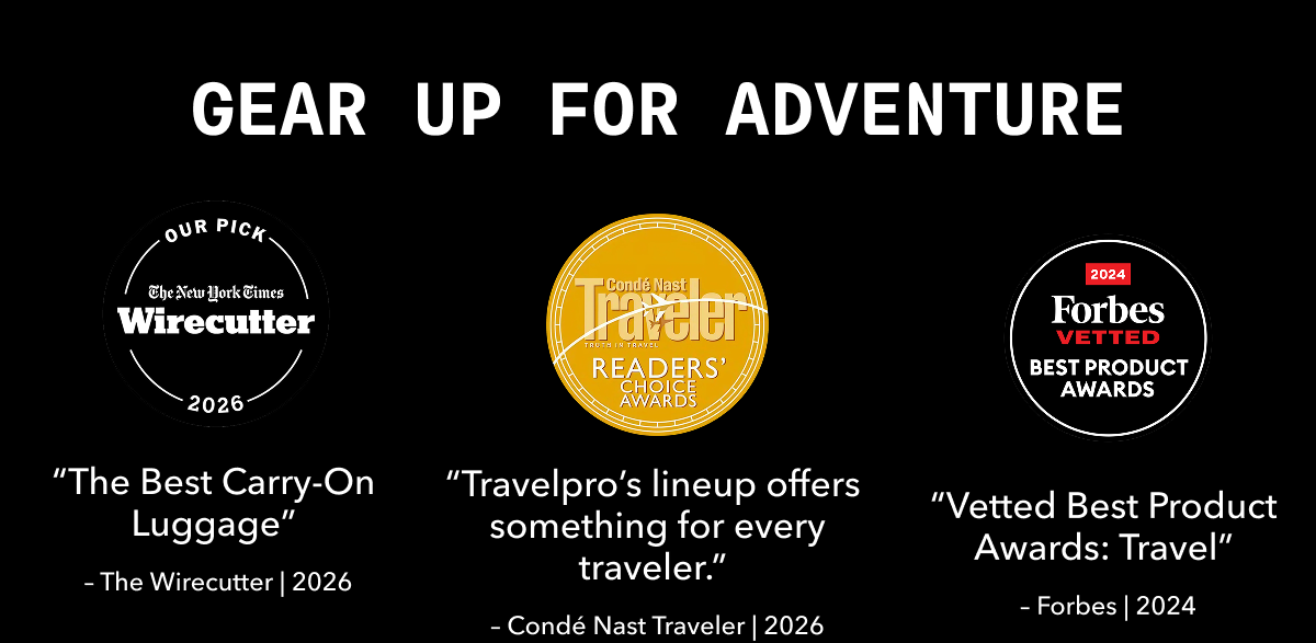 GEAR UP FOR ADVENTURE. | OUR PICK The New York Times Wirecutter 2025 | 2024 Forbes VETTED BEST PRODUCT AWARDS | TOP PICK TRAVEL + LEISURE 2024 | “The Best Carry-On Luggage” - The Wirecutter | 2025 | “Vetted Best Product Awards: Travel” - Forbes | 2024 | “The Best Luggage Brands of 2024” - Travel + Leisure | 2024