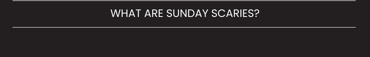 WHAT ARE SUNDAY SCARIES?