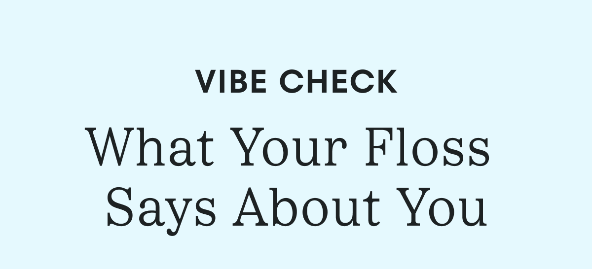 Vibe Check - What Your Floss Says About You