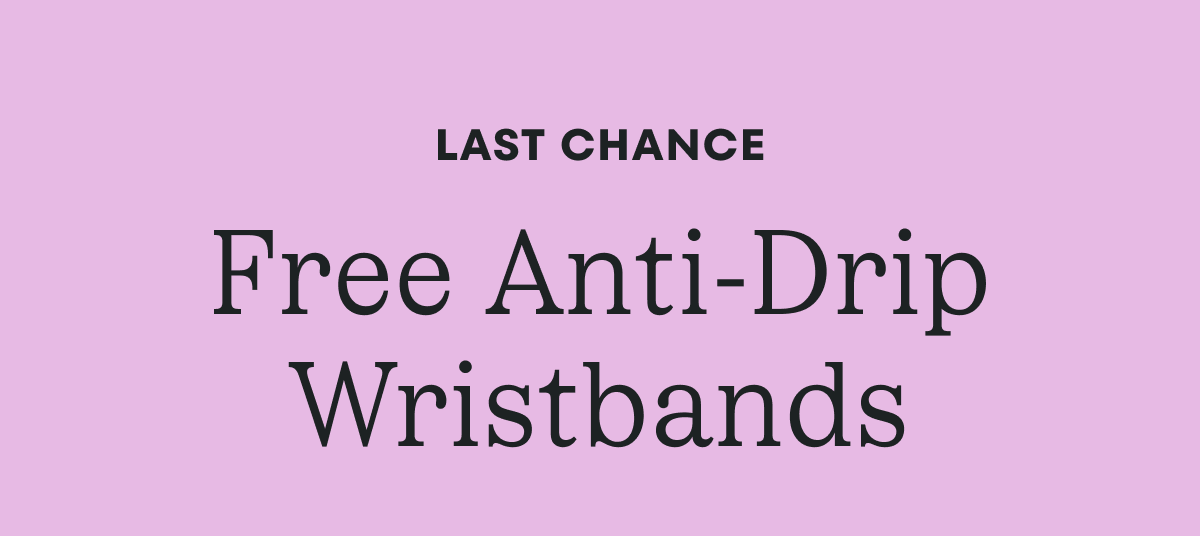 Free set of anti-drip wrist bands when you spend $40+