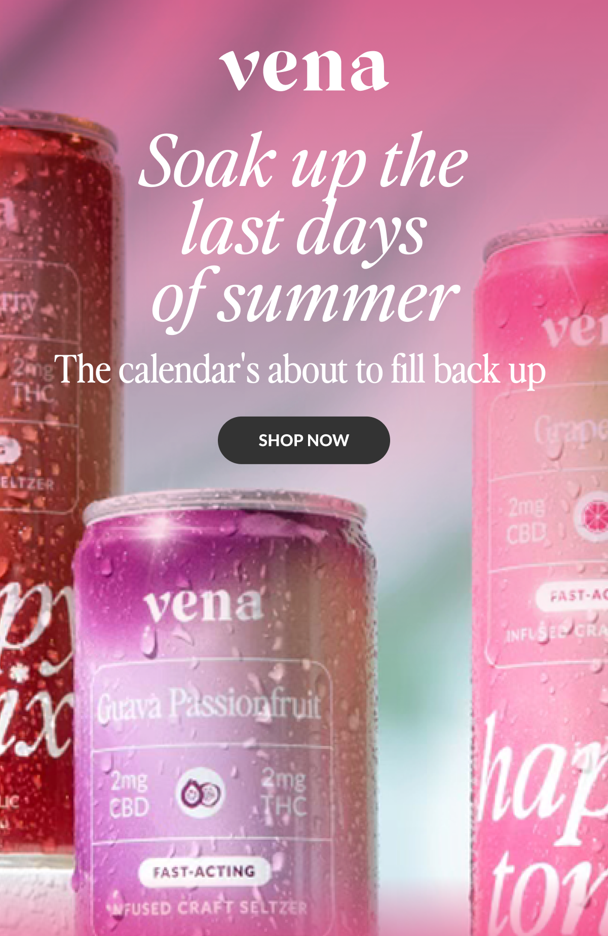 Image of three cans of Vena's Happy Tonix Seltzers. Text: "Soak up the last days of summer. The calendar's about to fill back up. Shop Now"