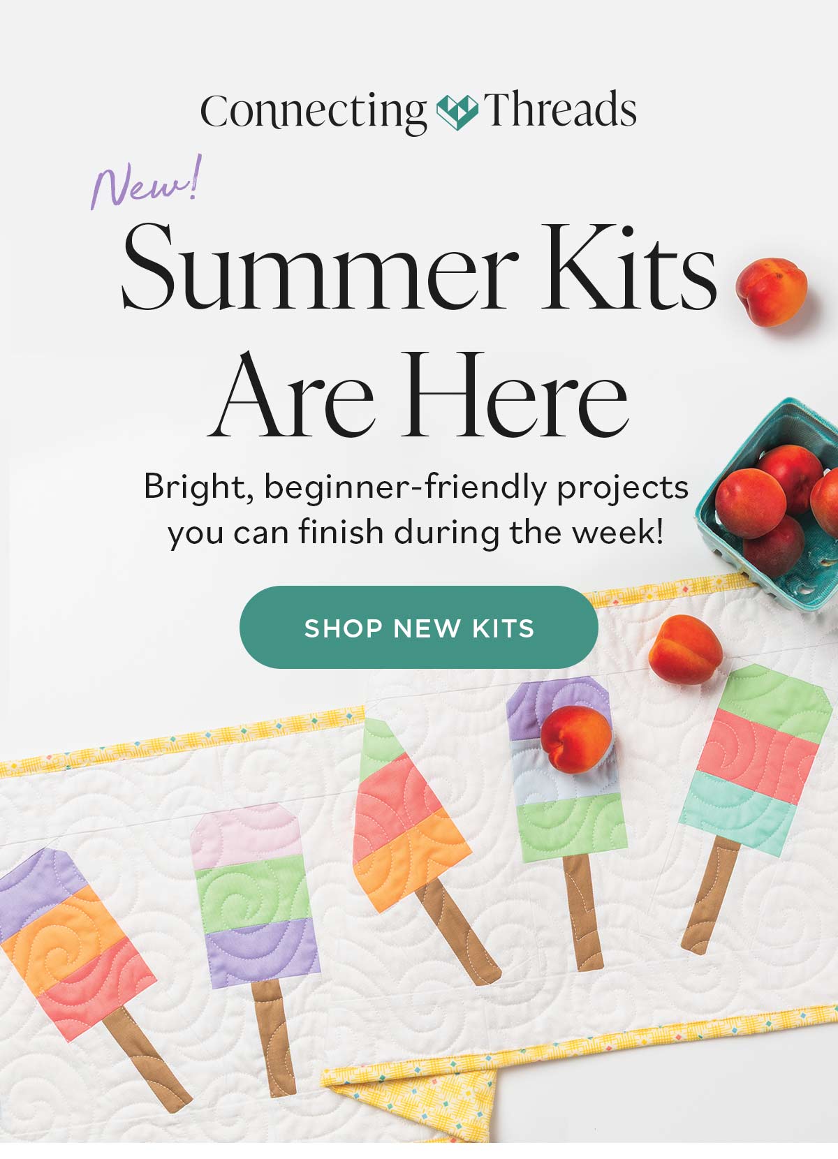 Image: A colorful quilted table runner featuring a white background and colorful popsicle blocks. Text: Connecting Threads. New! Summer Kits Are Here. Bright, beginner friendly projects you can finish during the week! Shop New Kits >>