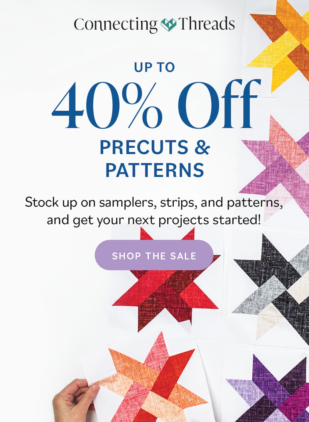 Image: Colorful quilt blocks with stars and fabric strips. Text: Connecting Threads. Up to 40% off Precuts & Patterns. Stock up on samplers, strips, and patterns, and get your next projects started! Shop the Sale >>