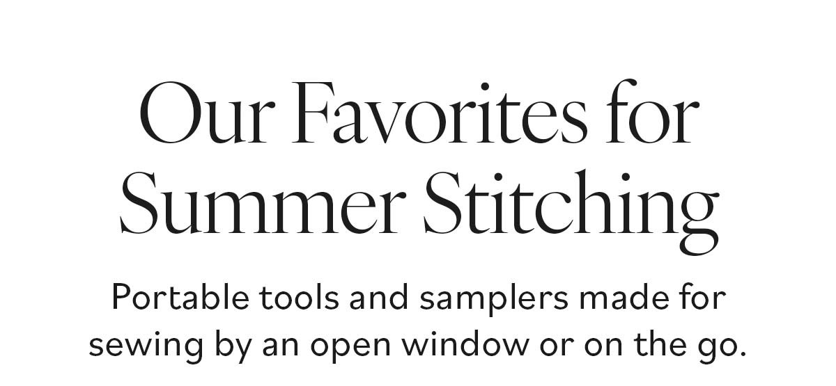 Our Favorites for Summer Stitching. Portable tools and samplers made for sewing by an open window or on the go. 