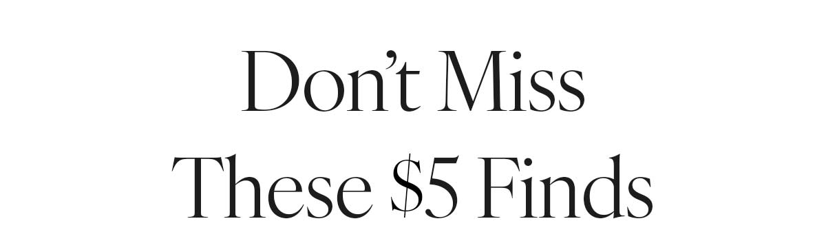 Don't Miss These $5 Finds >>