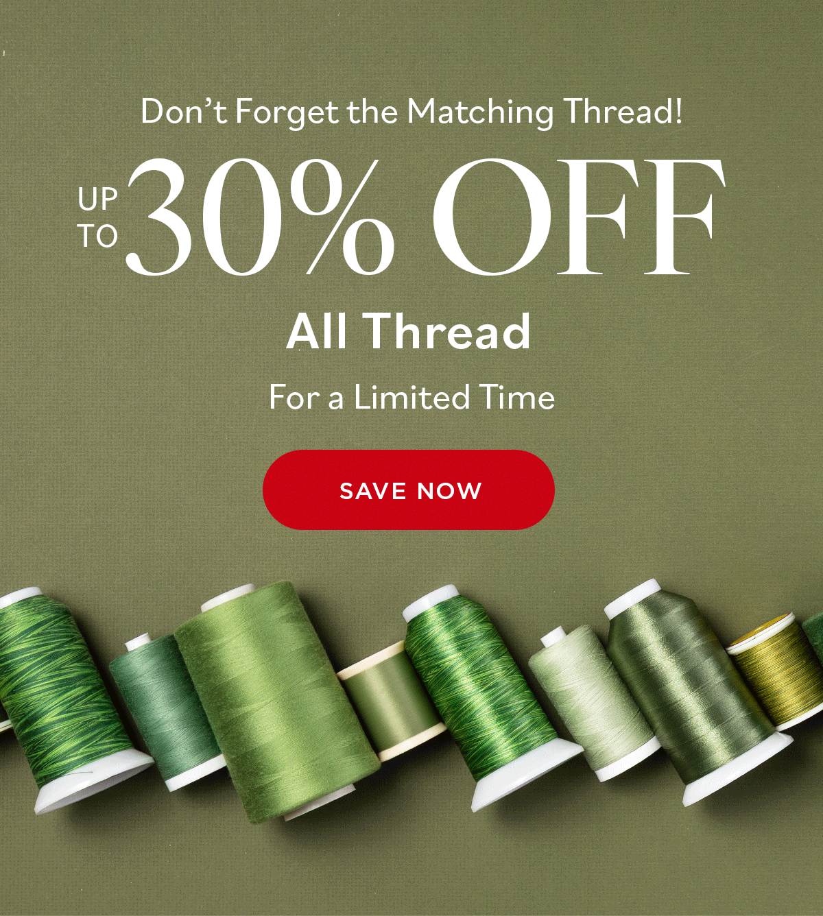 Don't Forget the Matching Thread UP TO 30% OFF All Thread For a Limited Time SAVE NOW