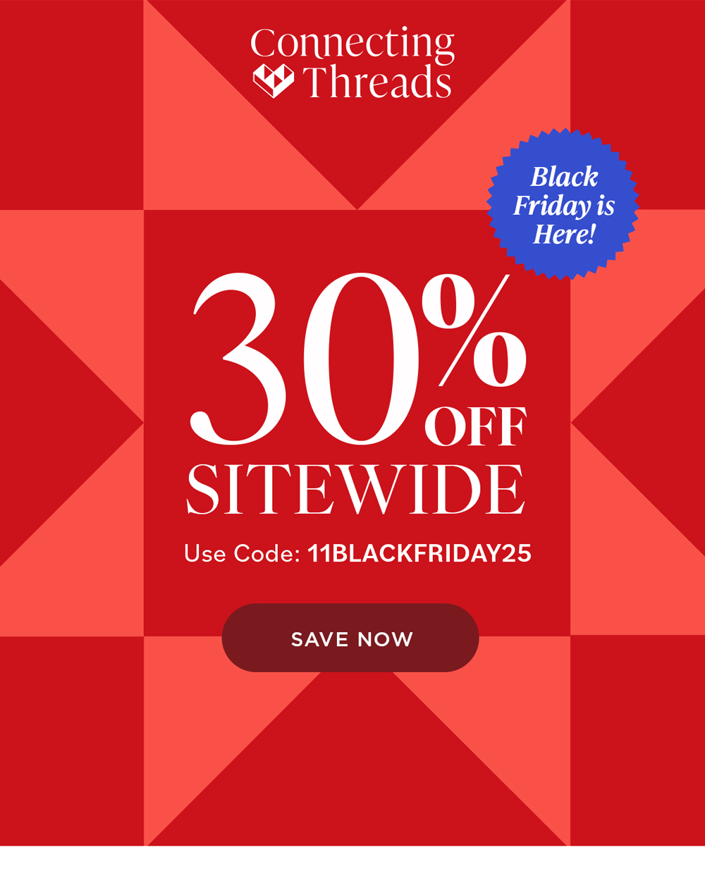 Connecting Threads Black Friday is Here!  30% OFF SITEWIDE Use Code: 11BLACKFRIDAY25 SAVE NOW