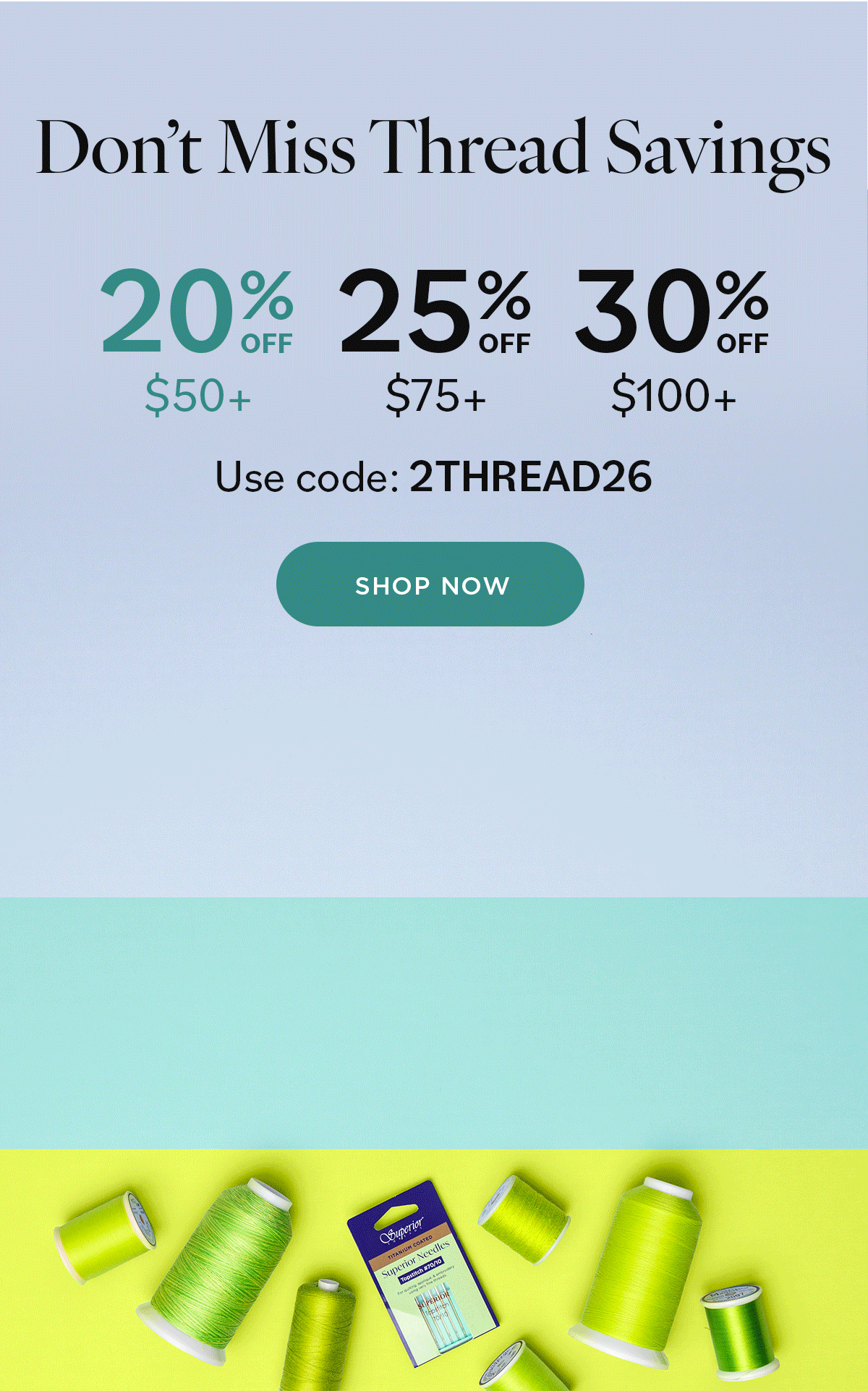 Don't Miss Thread Savings 20% off $50+ | 25% off $75+ | 30% off $100+ Use code 2THREAD26 Shop Now