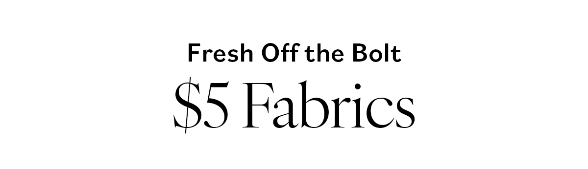 Fresh Off the Bolt. $5 Fabrics >>