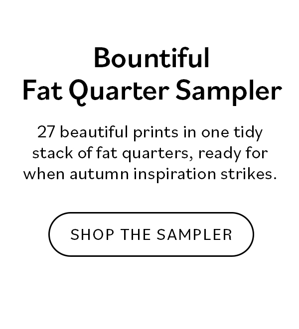 Bountiful Fat Quarter Sampler 27 beautiful prints in one tidy stack of fat quarters, ready for when autumn inspiration strikes. Shop the Sampler