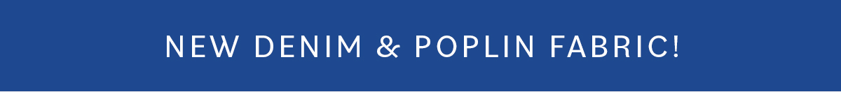 NEW DENIM & POPLIN FABRIC!