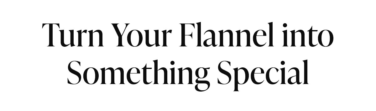 Turn Your Flannel into Something Special