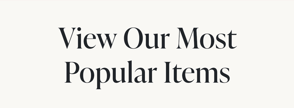 View Our Most Popular Items