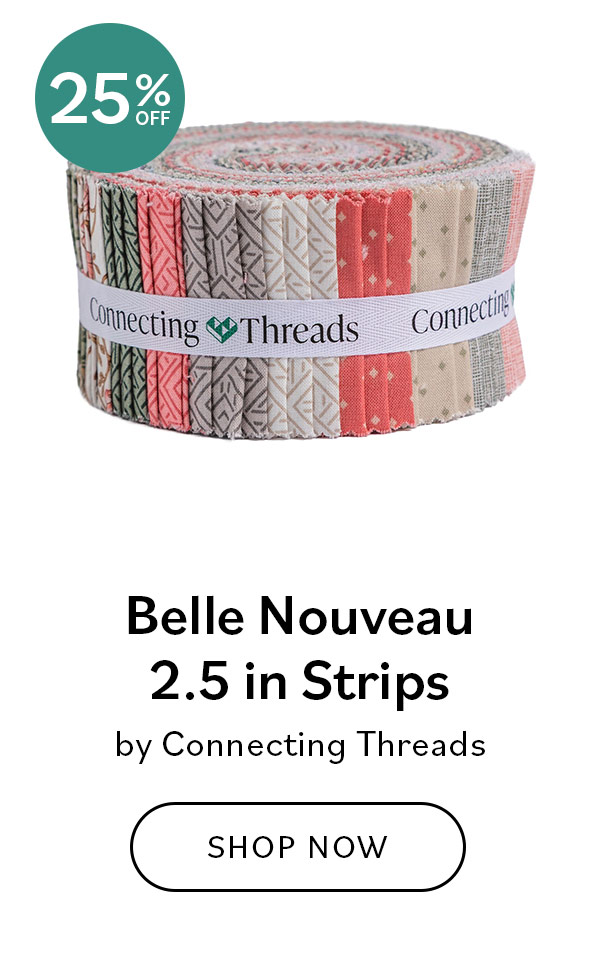 Image: A roll of fabric strips. Text: Belle Nouveau 2.5in strips by Connecting Threads. Shop Now >>