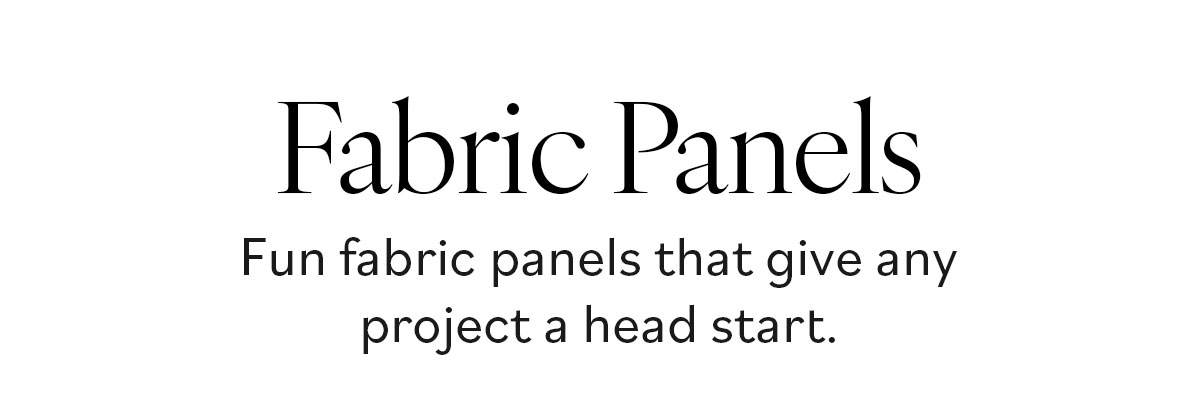 Fabric Panels. Fun fabric panels that give any project a head start. >>