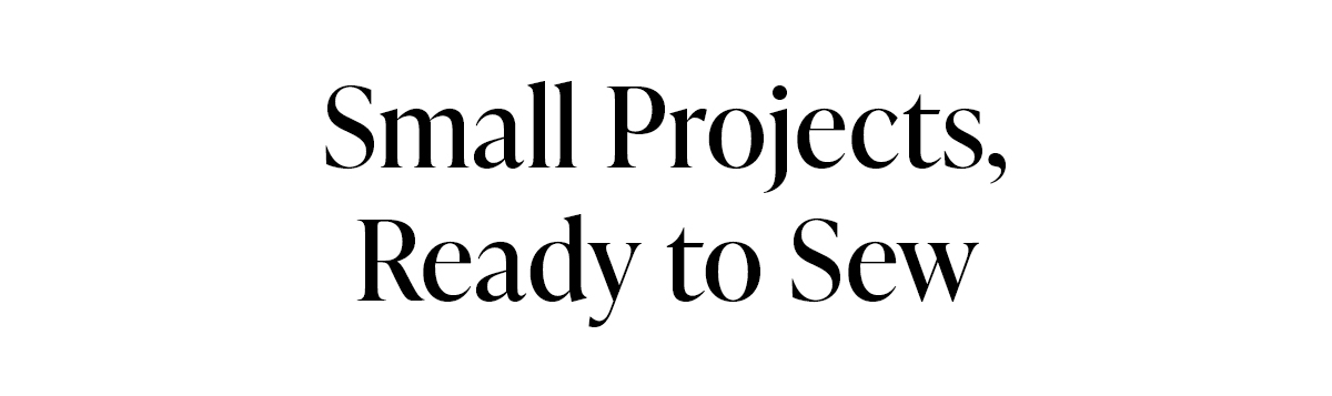 Small Projects, Ready to Sew