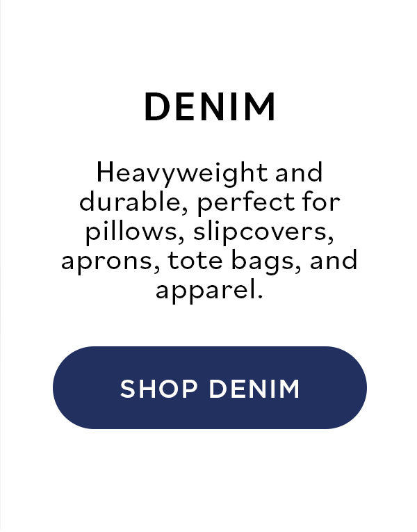 Denim: Heavyweight and durable, perfect for pillows, slipcovers, aprons, tote bags, and apparel. Shop Denim
