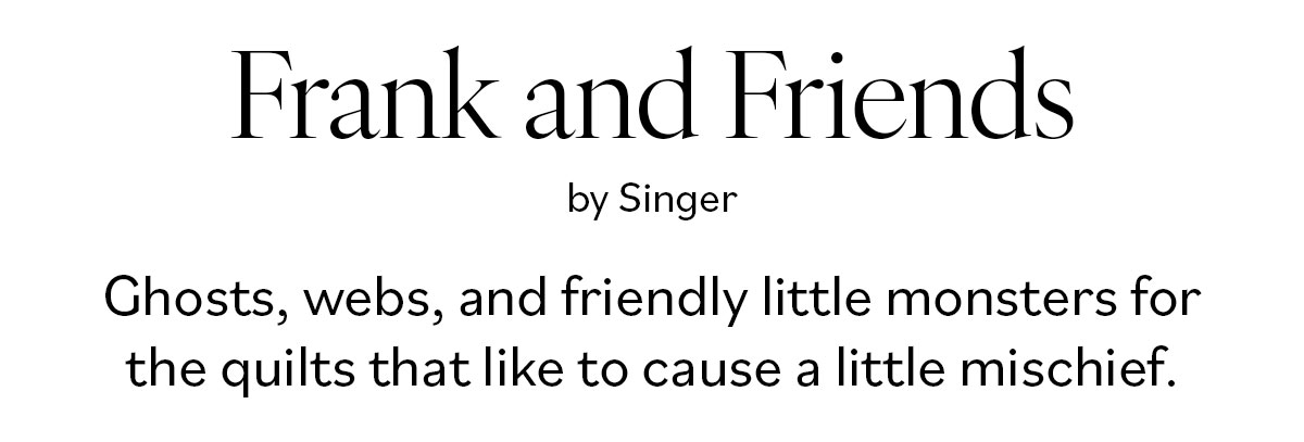 Frank and Friends by Singer Ghosts, webs, and friendly little monsters for the quilts that like to cause a little mischief.