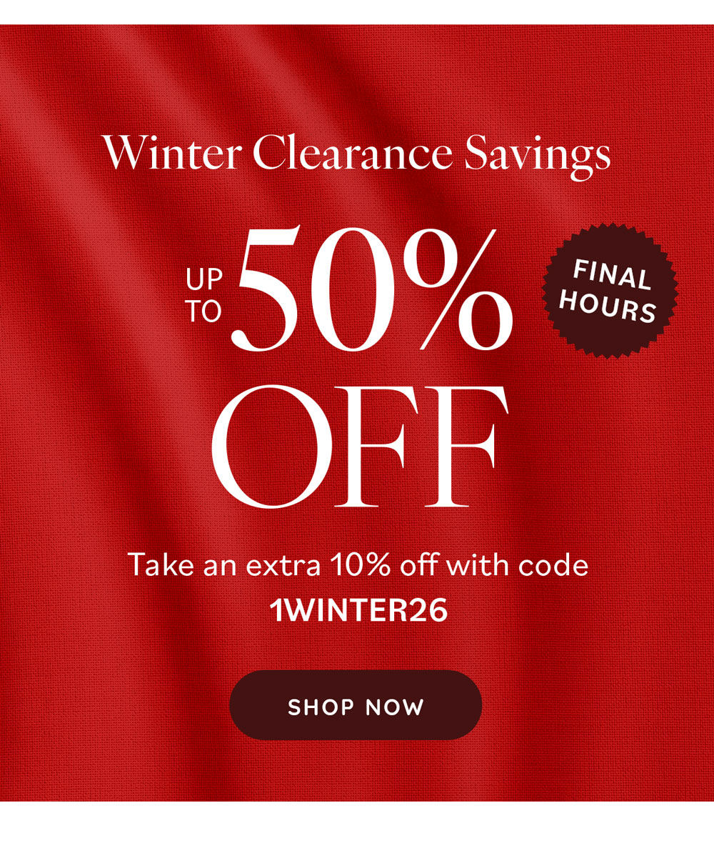 Winter Clearance Savings up to 50% Off! Take an extra 10% off with code 1WINTER26 Final Hours Shop Now
