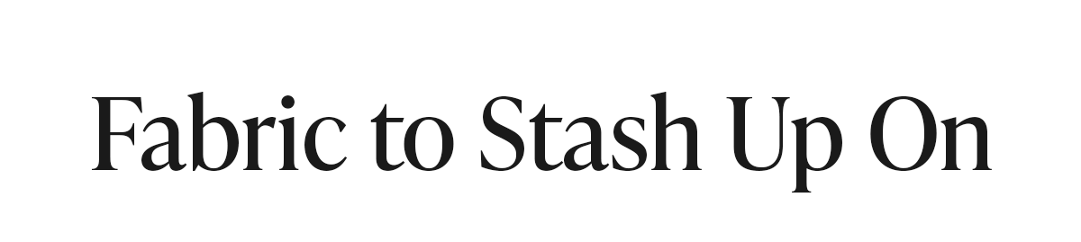 Fabric to Stashu Up On