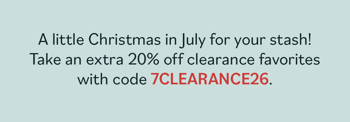 A little Christmas in July for your stash! Take an extra 20% off clearance favorites with code 7CLEARANCE26. >>