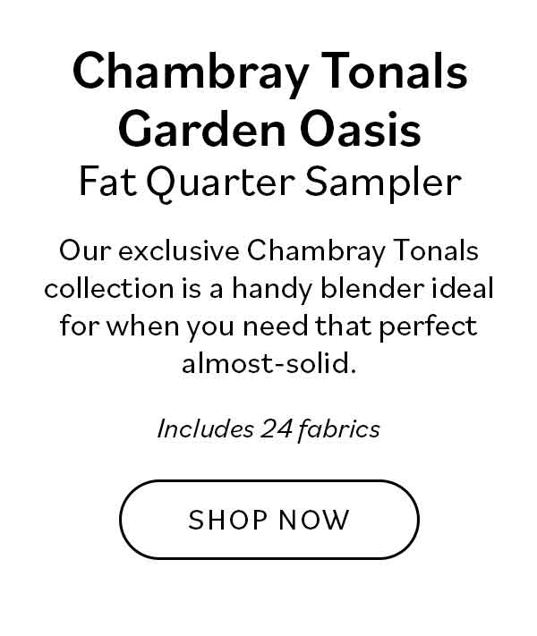 Chambray Tonals Garden Oasis Fat Quarter Sampler. Our exclusive Chambray Tonals collection is a handy blender ideal for when you need that perfect almost-solid. Includes 24 fabrics. Shop Now >>