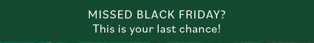 MISSED BLACK FRIDAY? This is your last chance! 