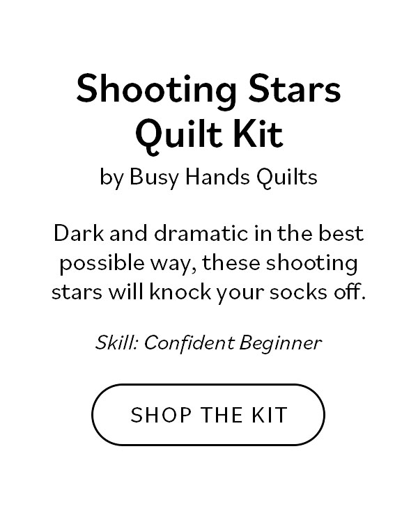 Shooting Stars Quilt Kit by Busy Hands Quilts. Dark and dramatic in the best possible way, these shooting stars will knock your socks off. Skill Confident Beginner Shop the Kit
