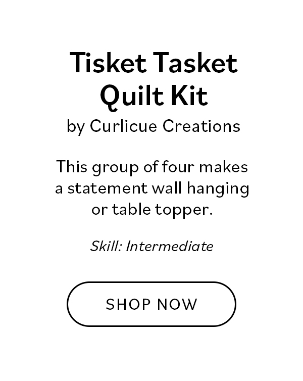 Tisket Tasket Quilt Kit by Curlicue Creations This group of four makes a statement wall hanging or table topper.  Skill: Intermediate Shop Now