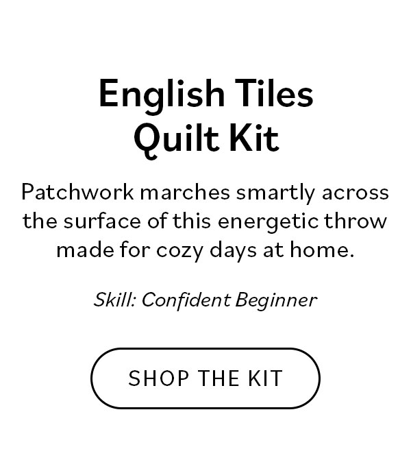 English Tile Quilt Kit. Patchwork marches smartly across the surface of this energetic throw made for cozy days at home. Skill: Confident Beginner. Shop the Kit >>