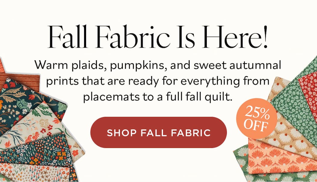 Fall Fabric Is Here! (25% OFF) Warm plaids, pumpkins, and sweet autumnal prints that are ready for everything from placemats to a full fall quilt. Shop Fall Fabric