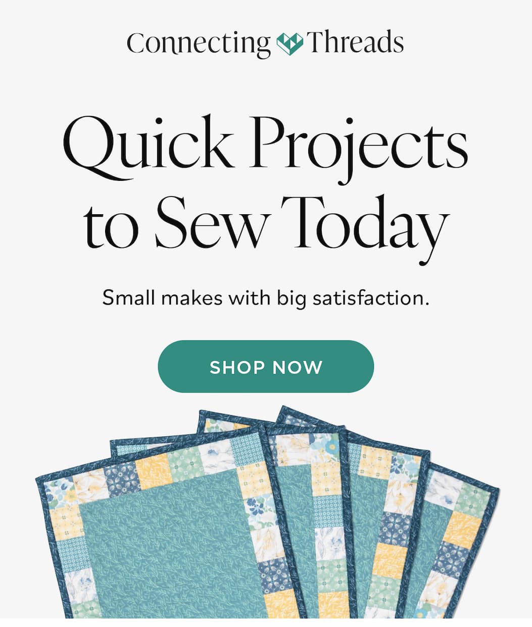 Quick Projects to Sew Today Small makes with big satisfaction. Shop Now